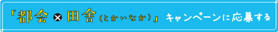 「都会×田舎（とかいなか）」キャンペーンに応募する
