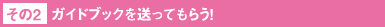 【その2】ガイドブックを送ってもらう！